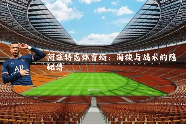 阿兹特克体育场:海拔与战术的隐秘博弈