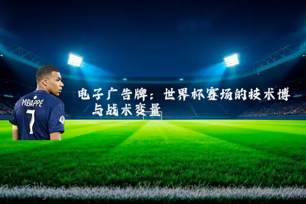 电子广告牌：世界杯赛场的技术博弈与战术变量